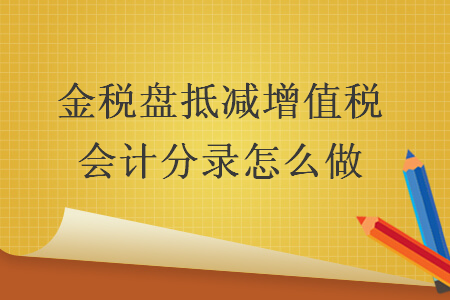 金税盘抵减增值税会计分录怎么做