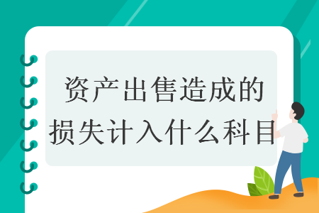 资产出售造成的损失计入什么科目