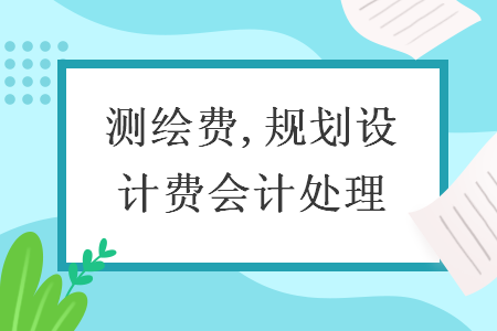 测绘费,规划设计费会计处理