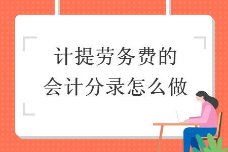 计提劳务费的会计分录怎么做