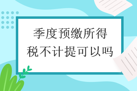 季度预缴所得税不计提可以吗