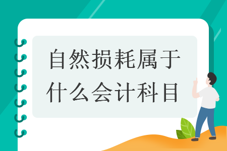 自然损耗属于什么会计科目 自然损耗属于什么会计科目