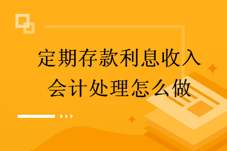 定期存款利息收入会计处理怎么做