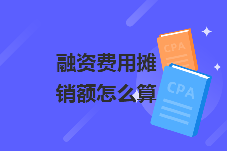 融资费用摊销额怎么算 融资费用摊销额怎么算