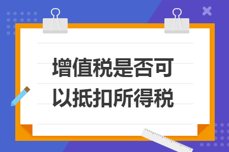 增值税是否可以抵扣所得税