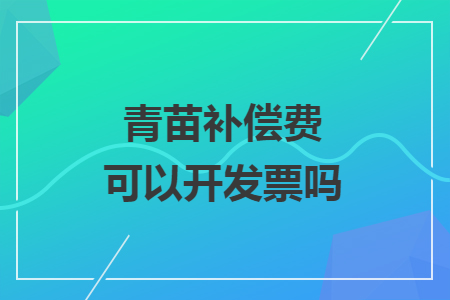 青苗补偿费可以开发票吗