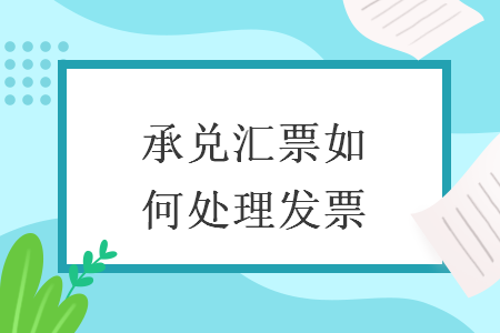承兑汇票如何处理发票