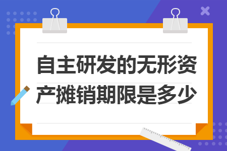 自主研发的无形资产摊销期限是多少