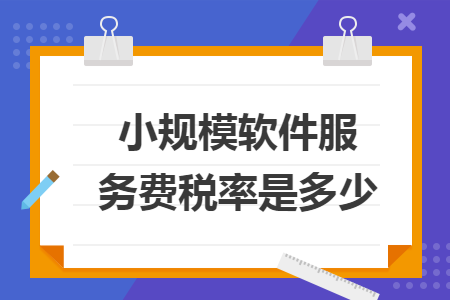 小规模软件服务费税率是多少
