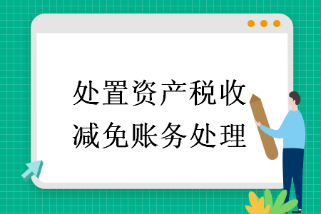 处置资产税收减免账务处理