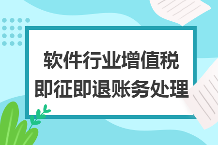 软件行业增值税即征即退账务处理