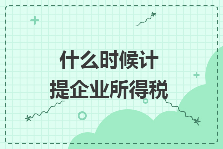 　什么时候计提企业所得税