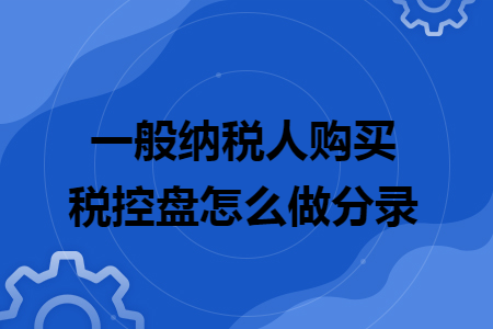 一般纳税人购买税控盘怎么做分录