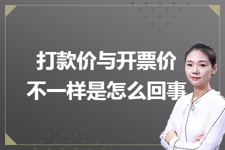 打款价与开票价不一样是怎么回事 打款价与开票价不一样是怎么回事