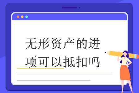 无形资产的进项可以抵扣吗