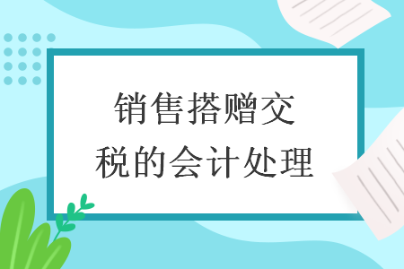 销售搭赠交税的会计处理