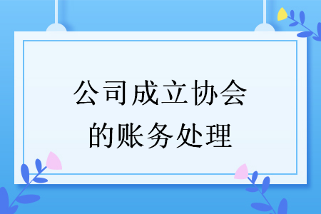 公司成立协会的账务处理
