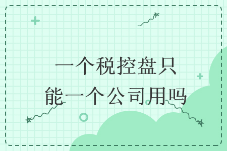 一个税控盘只能一个公司用吗