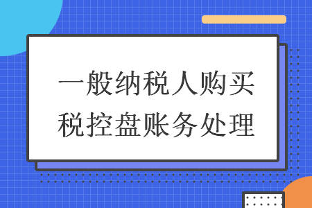 一般纳税人购买税控盘账务处理