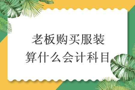 老板购买服装算什么会计科目