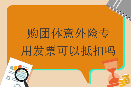 购团体意外险专用发票可以抵扣吗