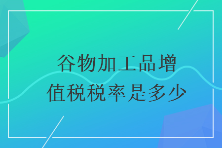 谷物加工品增值税税率是多少