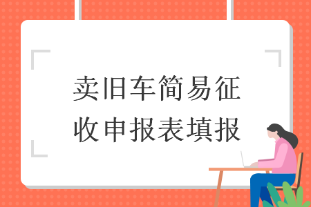 卖旧车简易征收申报表填报