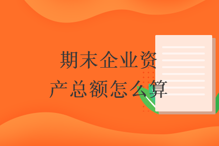 期末企业资产总额怎么算