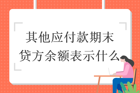 其他应付款期末贷方余额表示什么