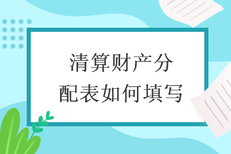 清算财产分配表如何填写