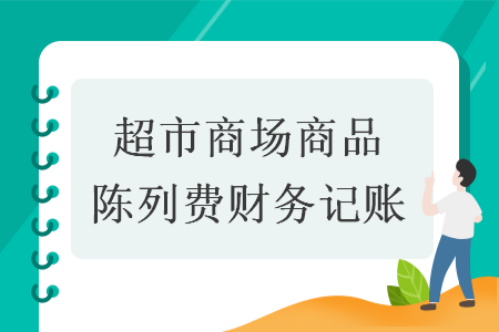 超市商场商品陈列费财务记账