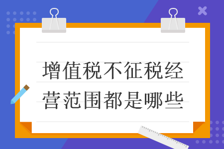 增值税不征税经营范围都是哪些