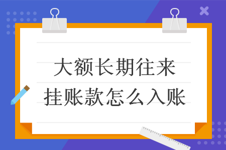 大额长期往来挂账款怎么入账