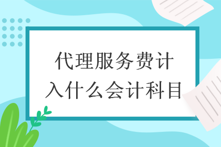 代理服务费计入什么会计科目