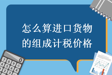 怎么算进口货物的组成计税价格