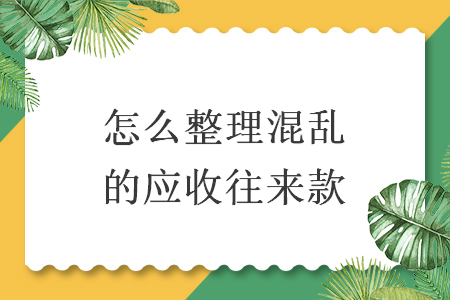 怎么整理混乱的应收往来款