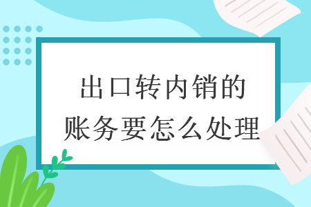 出口转内销的账务要怎么处理