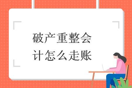 破产重整会计怎么走账