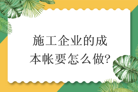 施工企业的成本帐要怎么做?