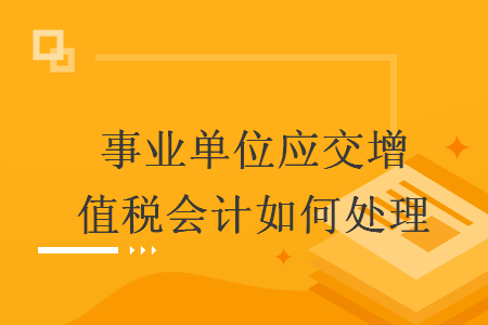  事业单位应交增值税会计如何处理