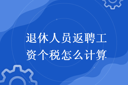 退休人员返聘工资个税怎么计算