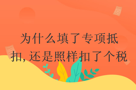 为什么填了专项抵扣,还是照样扣了个税