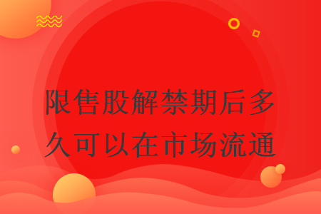 限售股解禁期后多久可以在市场流通