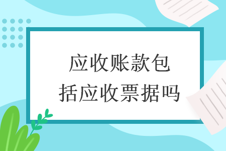 应收账款包括应收票据吗