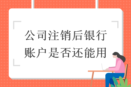 公司注销后银行账户是否还能用