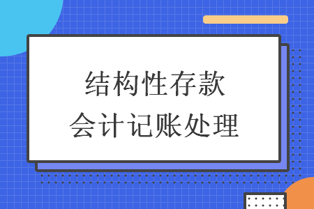 结构性存款会计记账处理 结构性存款会计记账处理