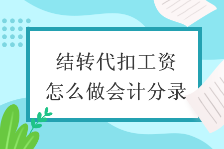 结转代扣工资怎么做会计分录 结转代扣工资怎么做会计分录