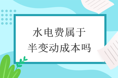 水电费属于半变动成本吗