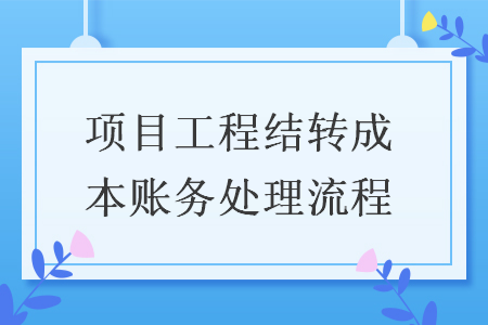 项目工程结转成本账务处理流程