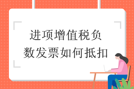 进项增值税负数发票如何抵扣 进项增值税负数发票如何抵扣